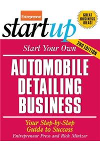 Start Your Own Automobile Detailing Business: Your Step-By-Step Guide to Success