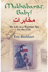 Mukhabarat, Baby! My Life as a Wartime Spy for the CIA