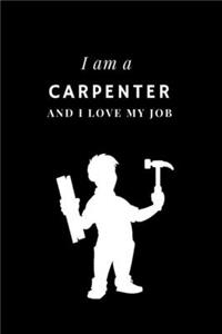 I am a Carpenter and I love my job Notebook For Carpenters