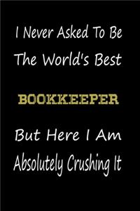 I Never Asked To Be The World's Best BookKeeper But Here I Am Absolutely Crushing It