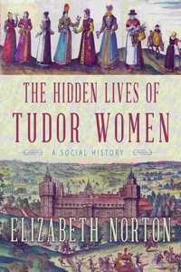 Hidden Lives of Tudor Women