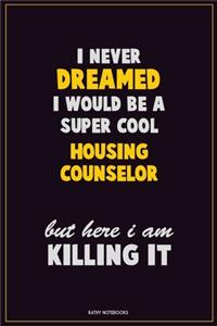 I Never Dreamed I would Be A Super Cool Housing Counselor But Here I Am Killing It