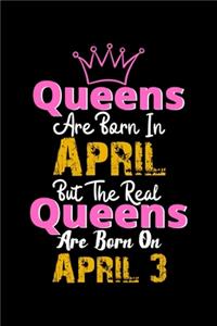 Queens Are Born In April Real Queens Are Born In April 3 Notebook Birthday Funny Gift
