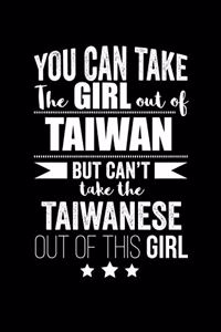 Can take Girl out of Taiwan but can't take the Taiwanese out of the girl Pride Proud Patriotic 120 pages 6 x 9 Notebook