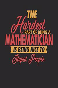 The Hardest Part Of Being An Mathematician Is Being Nice To Stupid People