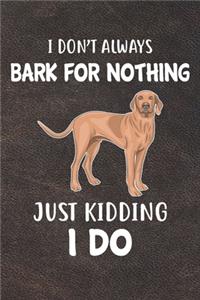 I Don't Always Bark For Nothing Just Kidding I Do