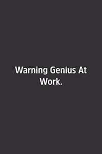 Warning Genius At Work.
