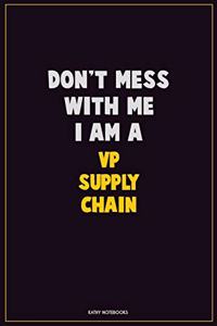 Don't Mess With Me, I Am A VP Supply Chain