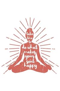 Take Time To Do What Makes Your Soul Happy