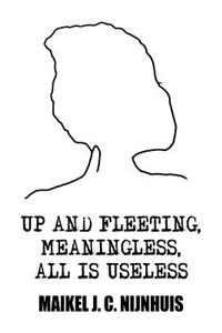 Up and Fleeting, Meaningless, All Is Useless