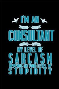 I'm a consultant. My level of sarcasm depends on your level of stupidity