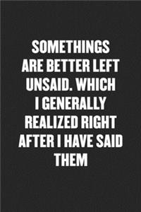 Somethings Are Better Left Unsaid. Which I Generally Realized Right After I Have Said Them