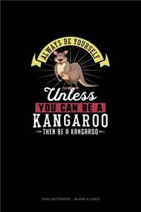 Always Be Yourself Unless You Can Be A Kangaroo Then Be A Kangaroo