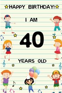 Happy Birthday! I am 40 Years Old: Cute Birthday Journal for Kids, Girls and Teens, 100 Pages 6 x 9 inch Notebook for Writing and Creative Use