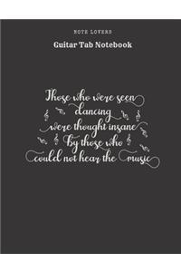 Those Who Were Seen Dancing Were Thought Insane By Those Who Could Not Hear The Music - Guitar Tab Notebook