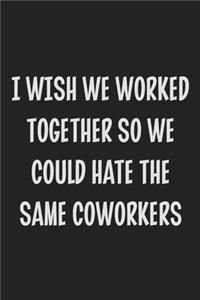 I Wish We Worked Together So We Could Hate the Same Coworkers