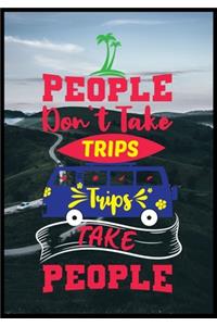 People Dont Take Trips Trips Take People