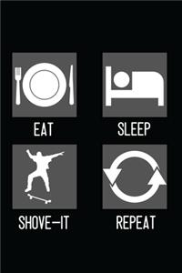 Eat, Sleep, Shove-It, Repeat