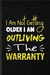 I Am Not Getting Older I Am Outliving the Warranty