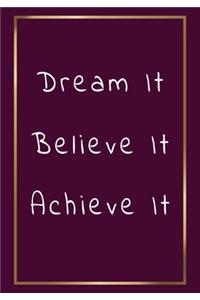 Dream it Believe it Achieve it