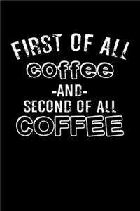 First Of All Coffee And Second Of All Coffee