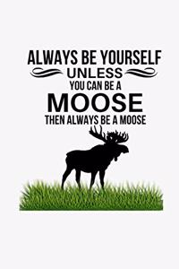 Always Be Yourself Unless You Can Be A Moose, Then Always Be A Moose