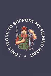 I Only Work To Support My Fishing Habit