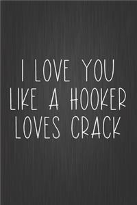 I Love You Like A Hooker Loves Crack