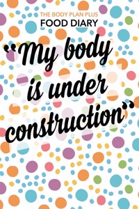 Body Plan Plus Food Diary - My Body is Under Construction
