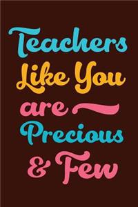 Teachers Like You Are Precious & Few