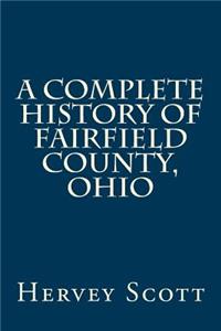 A Complete History of Fairfield County, Ohio
