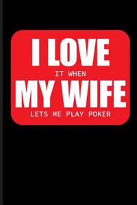 I Love It When My Wife Lets Me Play Poker