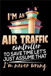I'm An Air Traffic Controller. To Save Time Let's Just Assume That I'm Never Wrong