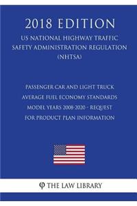 Passenger Car and Light Truck Average Fuel Economy Standards - Model Years 2008-2020 - Request for Product Plan Information (US National Highway Traffic Safety Administration Regulation) (NHTSA) (2018 Edition)