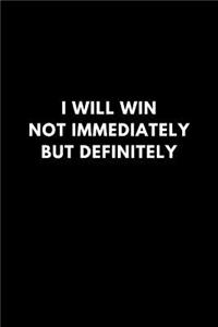 I Will Win Not Immediately But Definitely