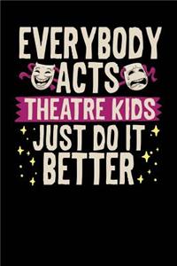 Everybody Acts Theatre Kids Just Do It Better