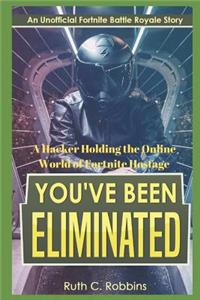You've Been Eliminated: An Unofficial Fortnite Story: A Hacker Holding the Online World of Fortnite Hostage