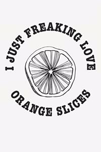 I Just Freaking Love Orange Slices: Funny Orange Slices Foodie Journal / Notebook Gift (6 X 9 - 110 Blank Lined Pages)