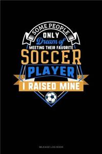 Some People Only Dream of Meeting Their Favorite Soccer Player I Raised Mine