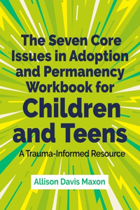 Seven Core Issues in Adoption and Permanency Workbook for Children and Teens