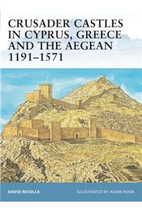 Crusader Castles in Cyprus, Greece and the Aegean 1191-1571