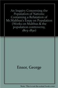 An Inquiry Concerning the Population of Nations: Containing a Refutation of Mr.Malthus's Essay on Population