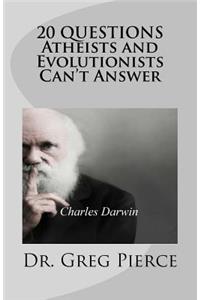 20 Questions Atheists and Evolutionists Can't Answer