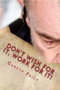 Don't wish for it, work for it!