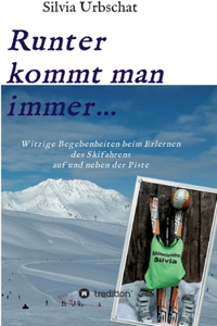 Runter kommt man immer...Witzige Begebenheiten beim Erlernen des Skifahrens auf und neben der Piste