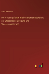 Heizungsfrage, mit besonderer Rücksicht auf Wassergaserzeugung und Wassergasheizung