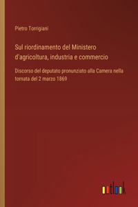 Sul riordinamento del Ministero d'agricoltura, industria e commercio