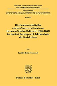 Die Genossenschaftsidee Und Das Staatsverstandnis Von Hermann Schulze-Delitzsch (1808-1883) Im Kontext Des Langen 19. Jahrhunderts Der Sozialreform