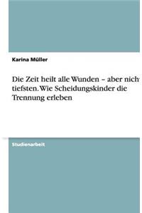 Die Zeit heilt alle Wunden - aber nicht die tiefsten. Wie Scheidungskinder die Trennung erleben