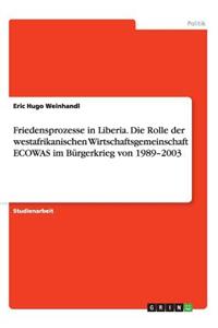 Friedensprozesse in Liberia. Die Rolle der westafrikanischen Wirtschaftsgemeinschaft ECOWAS im Bürgerkrieg von 1989-2003